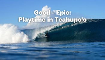 GOOD-EPIC PLAYTIME IN TEAHUPO’O